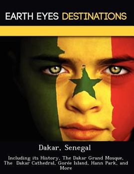 Dakar, Senegal: Including Its History, the Dakar Grand Mosque, the Dakar Cathedral, Gor E Island, Hann Park, and More