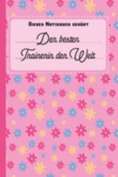 Dieses Notizbuch gehört der besten Trainerin der Welt: Trainerin Geschenk: blanko Notizbuch | Journal | To Do Liste für Trainer und Trainerinnen - ... Notizen - Tolle Geschenkidee (German Edition)