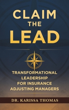 Claim the Lead : Transformational Leadership for Insurance Adjusting Managers
