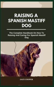 Paperback Raising a Spanish Mastiff Dog: The Complete Handbook On How To Raising And Caring For Spanish Mastiff Dog Book