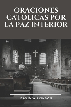 Paperback Oraciones Católicas Por La Paz Interior: Encontrar la serenidad en la presencia de Dios a través de oraciones devocionales, meditaciones y reflexiones [Spanish] Book