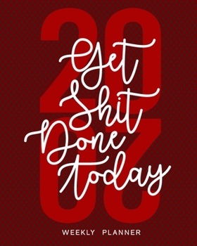Get Shit Done Today 2020 Weekly Planner: Calendar Organizer January 1 to December 31, 2020, 52-Week Planner With Week Numbers For The New Year | ... | Perfect Gift For Young Women, Students