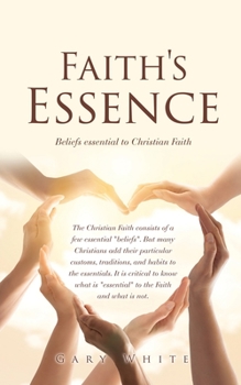 Paperback Faith's Essence: Beliefs essential to Christian Faith Book