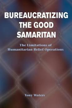 Paperback Bureaucratizing The Good Samaritan: The Limitations Of Humanitarian Relief Operations Book