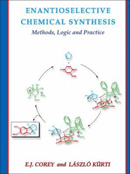 Hardcover Enantioselective Chemical Synthesis: Methods, Logic, and Practice Book