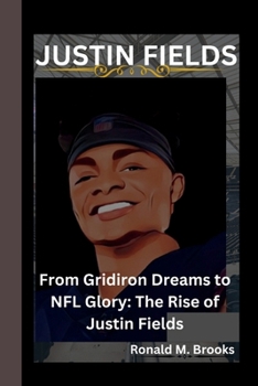 Paperback Justin Fields: From Gridiron Dreams to NFL Glory: The Rise of Justin Fields Book