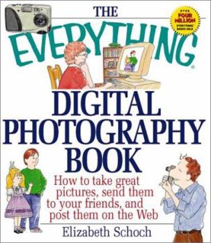 Paperback The Everything Digital Photography Book: How to Take Great Pictures, Send Them to Your Friends, and Post Them on the Web Book