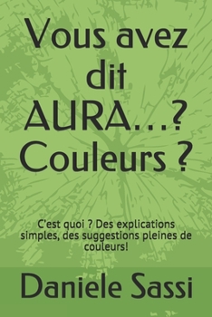 Paperback Vous avez dit AURA...? Couleurs ?: C'est quoi ? Des explications simples, des suggestions pleines de couleurs... ! [French] Book