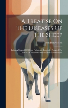 Hardcover A Treatise On The Diseases Of The Sheep: Being A Manual Of Ovine Pathology. Especially Adapted For The Use Of Veterinary Practitioners And Students Book