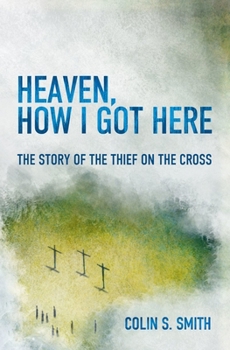 Paperback Heaven, How I Got Here: The Story of the Thief on the Cross Book