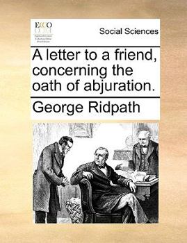 Paperback A Letter to a Friend, Concerning the Oath of Abjuration. Book