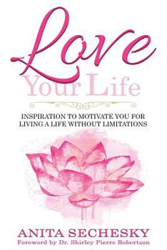 Paperback Love Your Life: Inspiration To Motivate You For Living A Life Without Limitations Book