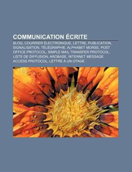 Paperback Communication Ecrite: Blog, Courrier Electronique, Lettre, Publication, Signalisation, Telegraphie, Alphabet Morse, Post Office Protocol [French] Book