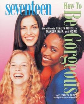 Paperback Seventeen: How to Be Gorgeous: The Ultimate Beauty Guide to Makeup, Hair, and More Book