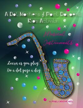 Paperback A Dot Markers & Paint Daubers Kids Activity Book: Musical Instruments: Learn as You Play: Do a Dot Page a Day Book