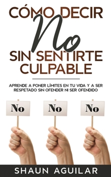 Paperback C?mo Decir No Sin Sentirte Culpable: Aprende a poner l?mites en tu vida y a ser respetado sin ofender ni ser ofendido [Spanish] Book