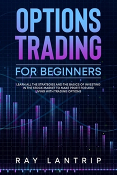 Paperback Options Trading For Beginners: Learn all the Strategies and The Basics of Investing in The Stock Market to Make Profit for And Living with Trading Op Book