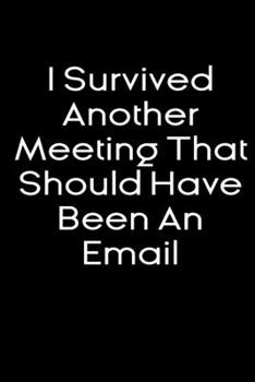 Paperback I Survived Another Meeting That Should Have Been An Email notebook gift: funny notebook Best funny and inspirational gift Funny Office CoWorker Notebo Book