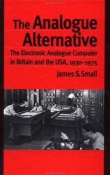 Hardcover The Analogue Alternative: The Electronic Analogue Computer in Britain and the USA, 1930-1975 Book