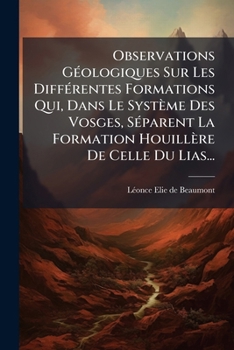 Observations Géologiques Sur Les Différentes Formations Qui, Dans Le Système Des Vosges, Séparent La Formation Houillère De Celle Du Lias...