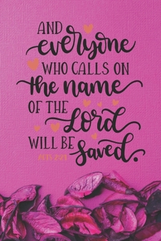 And Everyone Who Calls on The Name of The Lord Shall Be Saved Acts 2:21: Pretty Pink Floral Prayer Journal for Women to write in | Lined Notebook with ... Thanksgiving and Meditation | Ideal Gift