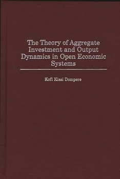 Hardcover The Theory of Aggregate Investment and Output Dynamics in Open Economic Systems Book