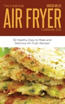 Hardcover The Essential Air Fryer Cookbook 2021: 50 Healthy, Easy to Make and Delicious Air Fryer Recipes Book