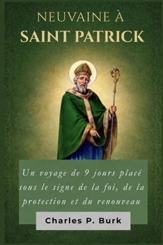 NEUVAINE À SAINT PATRICK: Un voyage de 9 jours placé sous le signe de la foi, de la protection et du renouveau (French Edition)