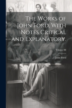 Paperback The Works of John Ford, With Notes Critical and Explanatory.; Volume III Book