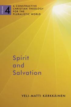 Spirit and Salvation: Constructive Christian Theology for the Pluralistic World, vol. 4 - Book #4 of the A Constructive Christian Theology for the Pluralistic World