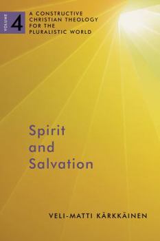 Paperback Spirit and Salvation: A Constructive Christian Theology for the Pluralistic World, Volume 4 Volume 4 Book