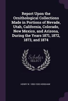 Paperback Report Upon the Ornithological Collections Made in Portions of Nevade, Utah, California, Colorado, New Mexico, and Arizona, During the Years 1871, 187 Book