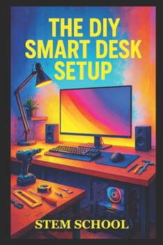 Paperback The DIY Smart Desk Setup: Build a High-Tech, Productive Workspace with Automation Book