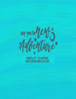 Self Care Workbook - Say Yes To New Adventure: Self-Care 52 Week Guided Workbook With Colouring Pages, Daily Mood Tracker, Gratitude and Self Reflection