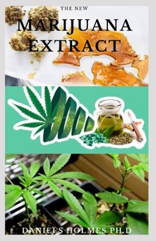 Paperback The New Marijuana Extracts: Pros And Cons Guide To Cannabis Extraction Including Every Detail You Need To Know To Successful Extract Marijuana Book