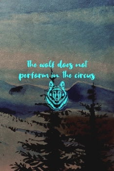 The Wolf Does Not Perform In The Circus: Wolf Journal Composition Blank Lined Diary Notepad 120 Pages Paperback