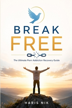 Break Free : The Ultimate Porn Addiction Recovery Guide