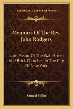 Memoirs of the Rev. John Rodgers, D.D., late pastor of the Wall-Street and Brick Churches, in the Ci