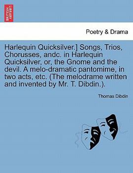 Paperback Harlequin Quicksilver.] Songs, Trios, Chorusses, Andc. in Harlequin Quicksilver, Or, the Gnome and the Devil. a Melo-Dramatic Pantomime, in Two Acts, Book