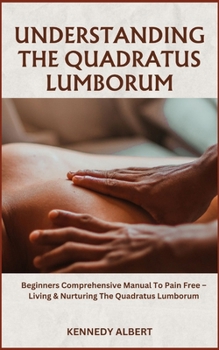 Paperback Understanding the Quadratus Lumborum: Beginners Comprehensive Manual To Pain Free - Living & Nurturing The Quadratus Lumborum Book