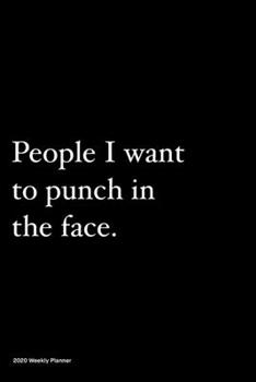 People I want to punch in the face: Jan 1, 2020 to Dec 31, 2020: Daily, Weekly & Monthly View Planner, Funny Notebook Sarcastic Humour Journal, ... adults, for entrepreneur, for women, for men