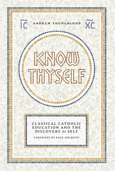 Paperback Know Thyself: Catholic Classical Education and the Discovery of Self Book