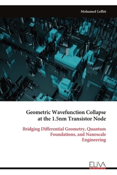 Paperback Geometric Wavefunction Collapse at the 1.5nm Transistor Node: Bridging Differential Geometry, Quantum Foundations, and Nanoscale Engineering Book