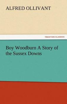 Boy Woodburn a Story of the Sussex Downs (Classic Reprint)