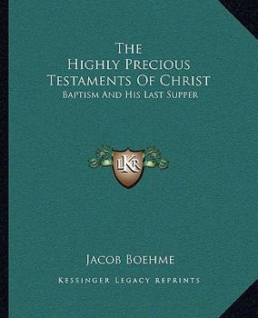 Paperback The Highly Precious Testaments Of Christ: Baptism And His Last Supper Book