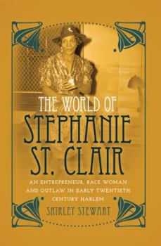 Paperback The World of Stephanie St. Clair: An Entrepreneur, Race Woman and Outlaw in Early Twentieth Century Harlem Book