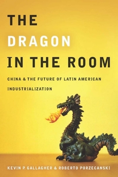 Paperback The Dragon in the Room: China and the Future of Latin American Industrialization Book