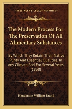 Paperback The Modern Process For The Preservation Of All Alimentary Substances: By Which They Retain Their Native Purity And Essential Qualities, In Any Climate Book