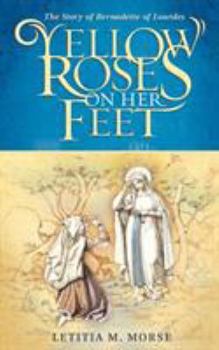 Paperback Yellow Roses on Her Feet: The Story of Bernadette of Lourdes Book