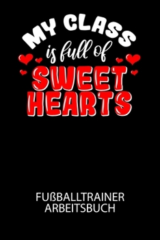 My class is full of sweet hearts - Fußballtrainer Arbeitsbuch: Dokumentiere deine Spielerleistungen für die stetige Verbesserungen deines gesamten Tea